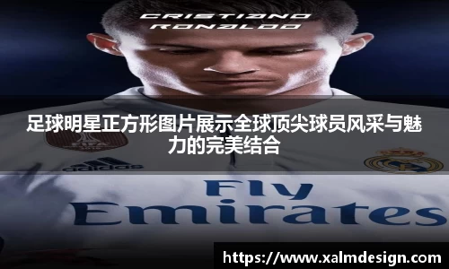 足球明星正方形图片展示全球顶尖球员风采与魅力的完美结合